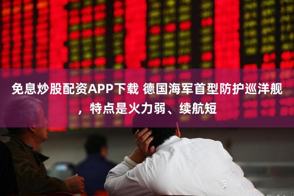 免息炒股配资APP下载 德国海军首型防护巡洋舰，特点是火力弱、续航短
